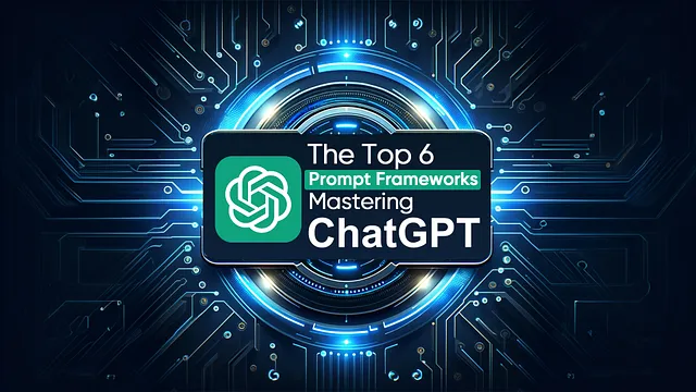Mastering ChatGPT: The Top 6 Prompting Frameworks Unveiled